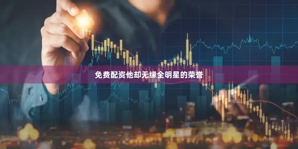 免费配资他却无缘全明星的荣誉