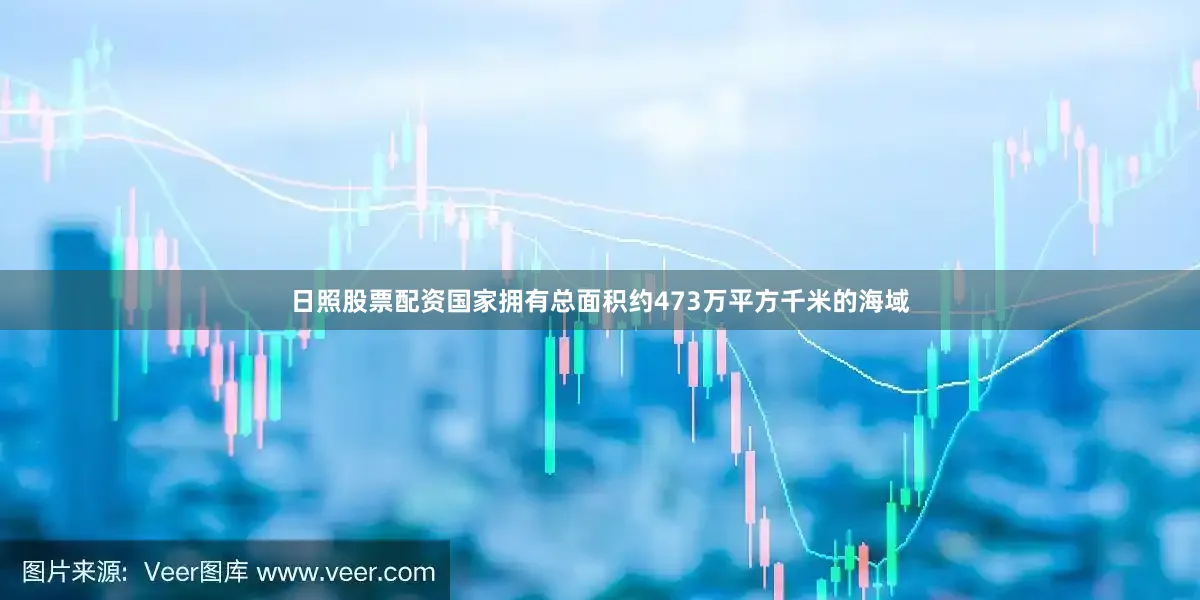 日照股票配资国家拥有总面积约473万平方千米的海域