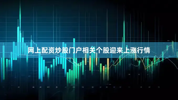 网上配资炒股门户相关个股迎来上涨行情