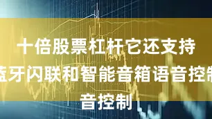 十倍股票杠杆它还支持蓝牙闪联和智能音箱语音控制