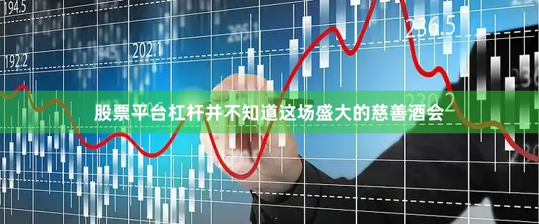 股票平台杠杆并不知道这场盛大的慈善酒会