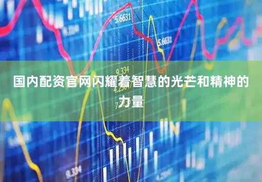 国内配资官网闪耀着智慧的光芒和精神的力量