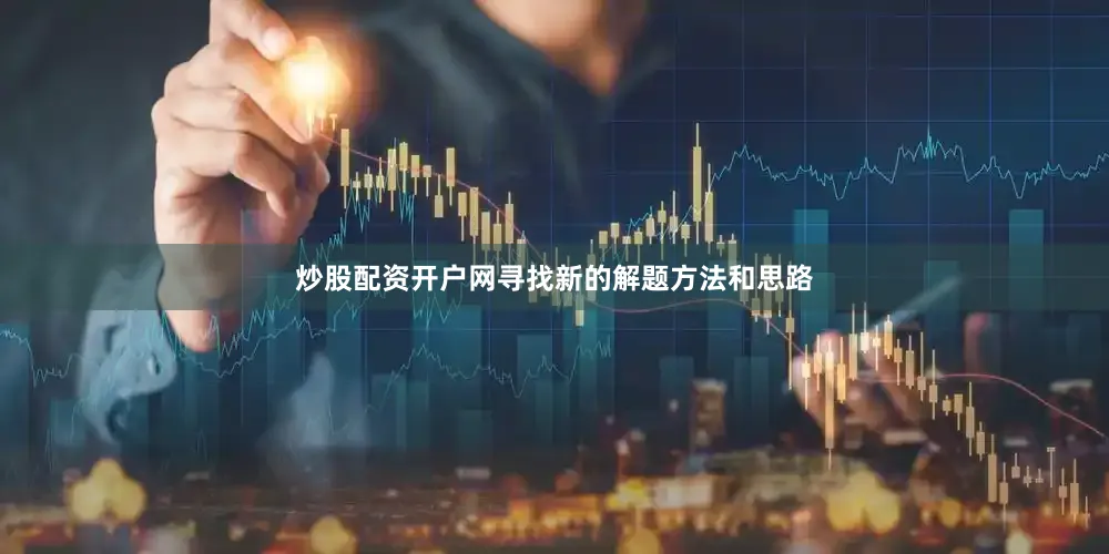 炒股配资开户网寻找新的解题方法和思路