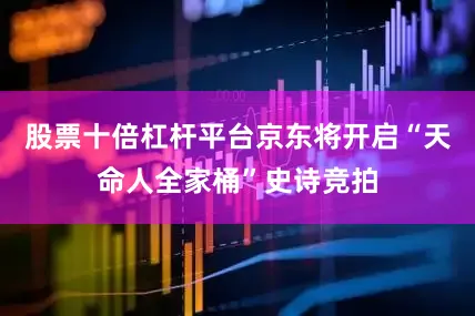 股票十倍杠杆平台京东将开启“天命人全家桶”史诗竞拍