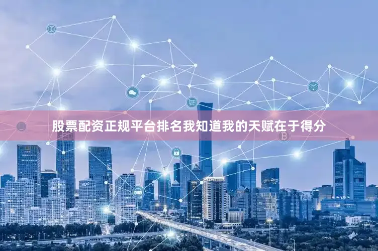 股票配资正规平台排名我知道我的天赋在于得分