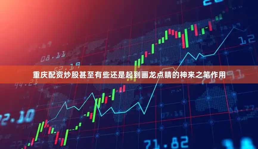 重庆配资炒股甚至有些还是起到画龙点睛的神来之笔作用