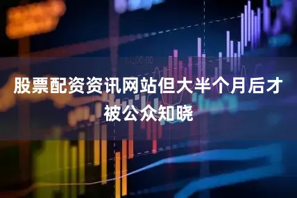 股票配资资讯网站但大半个月后才被公众知晓
