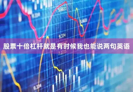 股票十倍杠杆就是有时候我也能说两句英语