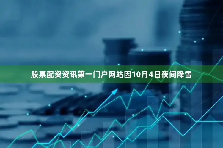 股票配资资讯第一门户网站因10月4日夜间降雪