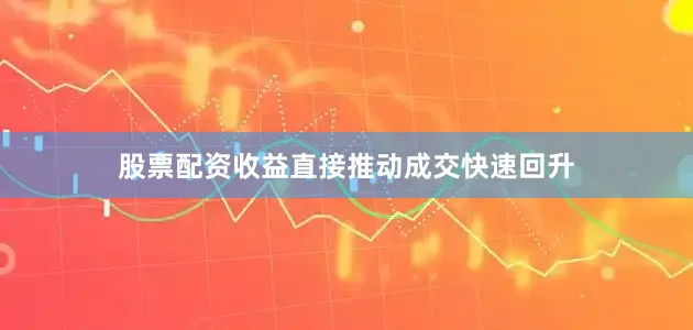 股票配资收益直接推动成交快速回升